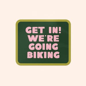 Get In! We're Going Biking Sticker