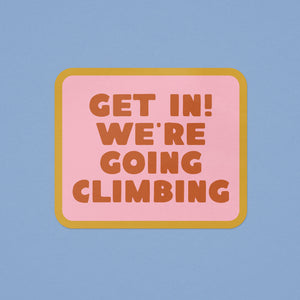 Get In! We're Going Climbing Sticker