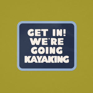 Get In! We're Going Kayaking Sticker