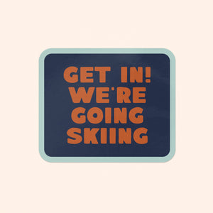 Get In! We're Going Skiing Sticker