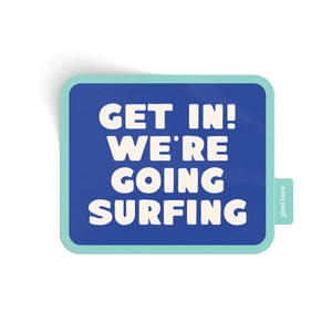 Get In! We're Going Surfing Sticker