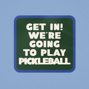 Get In! We're Going To Play Pickleball Sticker