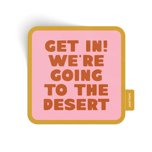 Get In! We're Going To The Desert Sticker