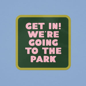 Get In! We're Going To The Park Sticker