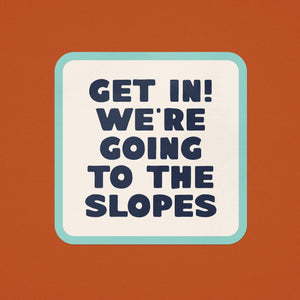 Get In! We're Going To The Slopes Sticker